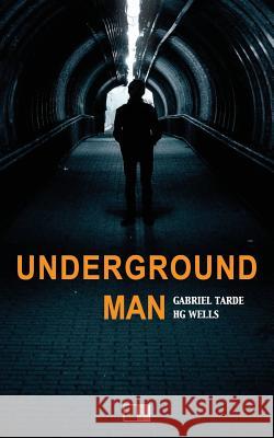 Underground Man H. G. Wells Cloudesley Brereton Gabriel Tarde 9781546716433 Createspace Independent Publishing Platform - książka