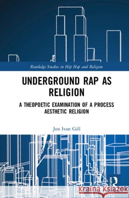 Underground Rap as Religion: A Theopoetic Examination of a Process Aesthetic Religion Jon Ivan Gill 9781138307797 Routledge - książka