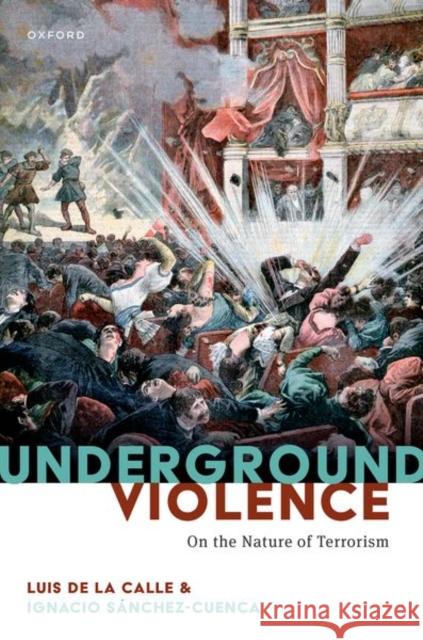 Underground Violence: On the Nature of Terrorism Luis d Ignacio S?ƒ??nchez-Cuenca 9780198904816 Oxford University Press, USA - książka