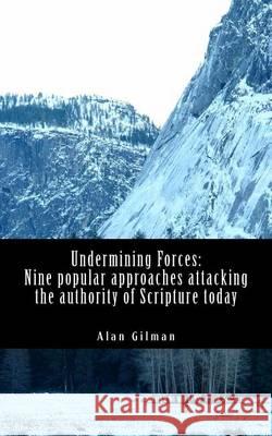 Undermining Forces: Nine popular approaches attacking the authority of Scripture today Gilman, Alan 9781494355869 Createspace - książka