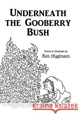 Underneath the Gooberry Bush: Poems and Drawings by Ken Higginson Ken Higginson 9780692512500 Paper Crown Studios - książka