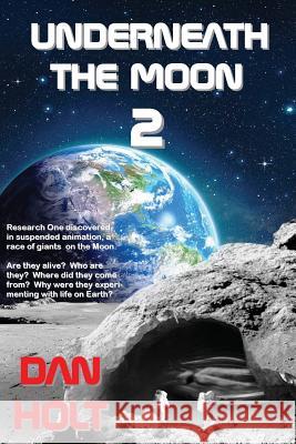 Underneath The Moon 2: Research One discovered, in suspended animation, a race of giants on the Moon. Are they alive? Who are they? Where did Holt, Dan 9781944537067 Maxholtmedia - książka
