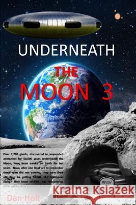 Underneath The Moon 3: The Moon giants, asleep for 50,000 years, have been awake for ten years. Now, after honoring those who died, they turn Holt, Dan 9781944537180 Max Holt Media - książka
