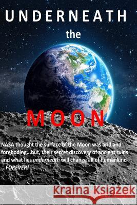 Underneath The Moon: NASA thought the surface of the Moon was arid and foreboding...but, their secret discovery of ancient ruins and what l Holt, Dan 9780996610414 Max Holt Media - książka