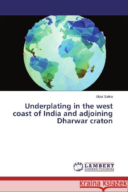 Underplating in the west coast of India and adjoining Dharwar craton Saikia, Utpal 9783330335301 LAP Lambert Academic Publishing - książka