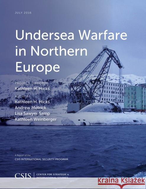 Undersea Warfare in Northern Europe Kathleen H. Hicks Andrew Metrick Lisa Sawyer Samp 9781442259676 Rowman & Littlefield Publishers - książka