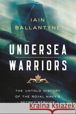 Undersea Warriors: The Untold History of the Royal Navy's Secret Service Iain Ballantyne 9781643132136 Pegasus Books - książka