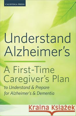 Understand Alzheimer's: A First-Time Caregiver's Plan to Understand & Prepare for Alzheimer's & Dementia Calistoga Press 9781623153007 Calistoga Press - książka