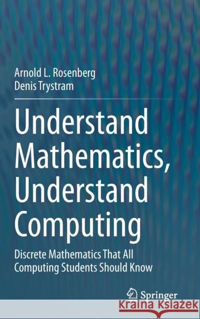 Understand Mathematics, Understand Computing: Discrete Mathematics That All Computing Students Should Know Arnold L. Rosenberg Denis Trystram 9783030583750 Springer Nature Switzerland AG - książka