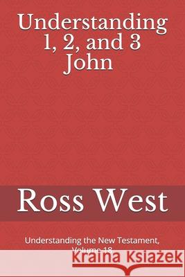 Understanding 1, 2, and 3 John: Understanding the New Testament, Volume 18 Ross West 9781792717024 Independently Published - książka