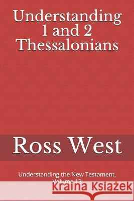 Understanding 1 and 2 Thessalonians: Understanding the New Testament, Volume 13 Ross West 9781072193432 Independently Published - książka