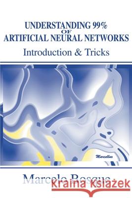 Understanding 99% of Artificial Neural Networks: Introduction & Tricks Bosque, Marcelo 9780595219964 Writers Club Press - książka