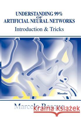 Understanding 99% of Artificial Neural Networks: Introduction & Tricks Bosque, Marcelo 9780595749706 Writers Club Press - książka