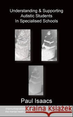 Understanding & Supporting Autistic Students in Specialised Schools Paul Isaacs 9781783820252 Chipmunka Publishing - książka