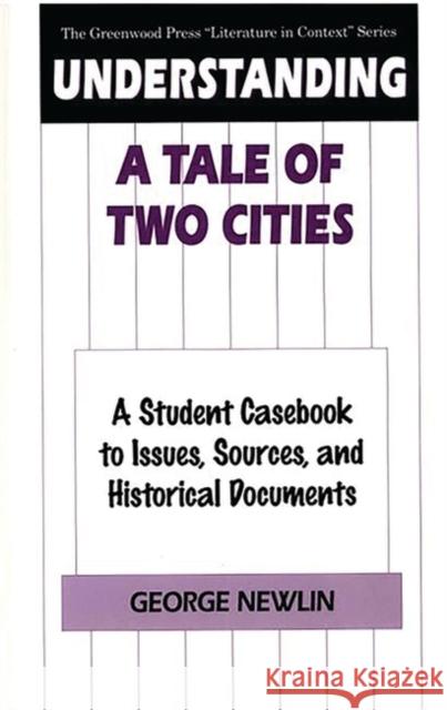 Understanding a Tale of Two Cities: A Student Casebook to Issues, Sources, and Historical Documents Newlin, George 9780313299391 Greenwood Press - książka