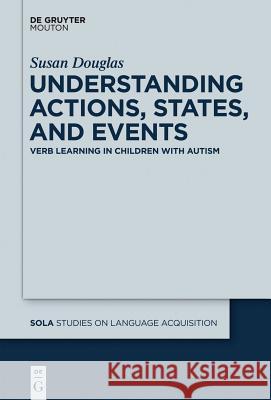 Understanding Actions, States, and Events: Verb Learning in Children with Autism Douglas, Susan 9781614510949 De Gruyter - książka