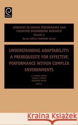 Understanding Adaptability: A Prerequisite for Effective Performance within Complex Environments C. Shawn Burke, Linda G. Pierce, Dr. Eduardo Salas 9780762312481 Emerald Publishing Limited - książka