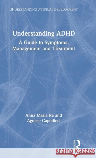Understanding ADHD: A Guide to Symptoms, Management and Treatment Anna Maria Re Agnese Capodieci 9780367193232 Routledge - książka
