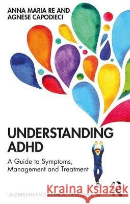 Understanding ADHD: A Guide to Symptoms, Management and Treatment Anna Maria Re Agnese Capodieci 9780367193249 Routledge - książka