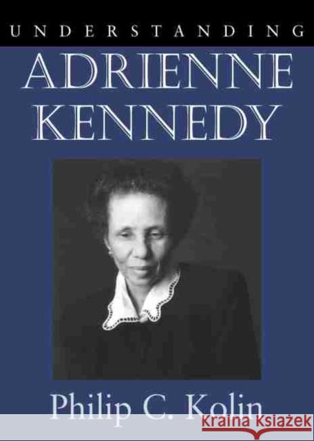 Understanding Adrienne Kennedy Philip C. Kolin 9781570035791 University of South Carolina Press - książka