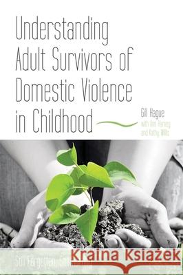 Understanding Adult Survivors of Domestic Violence in Childhood: Still Forgotten, Still Hurting Hague, Gill 9781849050968  - książka