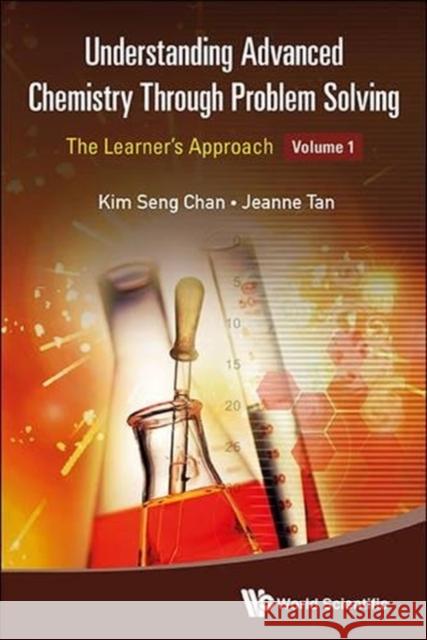 Understanding Advanced Chemistry Through Problem Solving: The Learner's Approach - Volume 1 Kim Seng Chan Jeanne Tan 9789814590983 World Scientific Publishing Company - książka