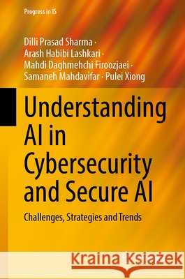 Understanding AI in Cybersecurity and Secure AI: Challenges, Strategies and Trends DILLI Sharma Arash Habib Mahdi Daghmehchi Firoozjaei 9783031915239 Springer - książka