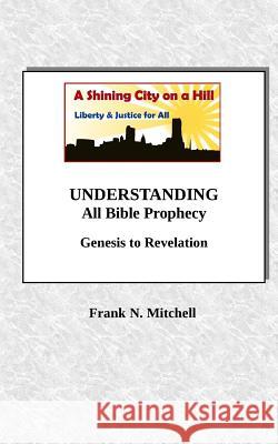 UNDERSTANDING All Bible Prophecy: Genesis to Revelation Mitchell, Frank N. 9781726256841 Createspace Independent Publishing Platform - książka