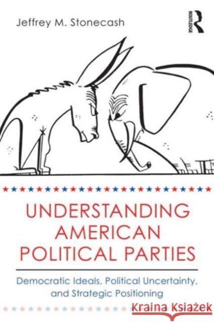 Understanding American Political Parties: Democratic Ideals, Political Uncertainty, and Strategic Positioning Stonecash, Jeffrey M. 9780415508438  - książka