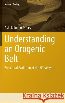 Understanding an Orogenic Belt: Structural Evolution of the Himalaya Ashok Dubey 9783319055879 Springer - książka