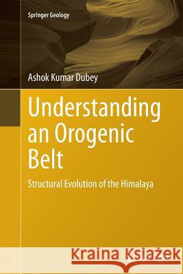 Understanding an Orogenic Belt: Structural Evolution of the Himalaya Dubey, Ashok Kumar 9783319358949 Springer - książka