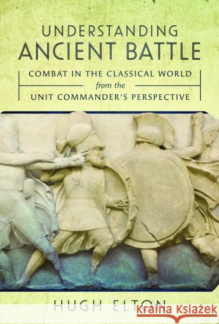 Understanding Ancient Battle: Combat in the Classical World from the Unit Commander’s Perspective Hugh Elton 9781526753977 Pen & Sword Books Ltd - książka