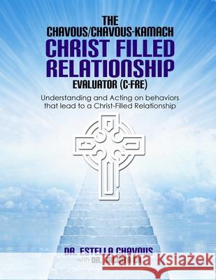 Understanding and Acting on Behaviors that lead to Christ-Filled Relationships: The Chavous/Chavous-Kambach Christ-Filled Relationship Evaluator (C-Fre) Estella Chavous, Jacinta Chavous- Kambach 9780692099407 Strategic Ladies - książka
