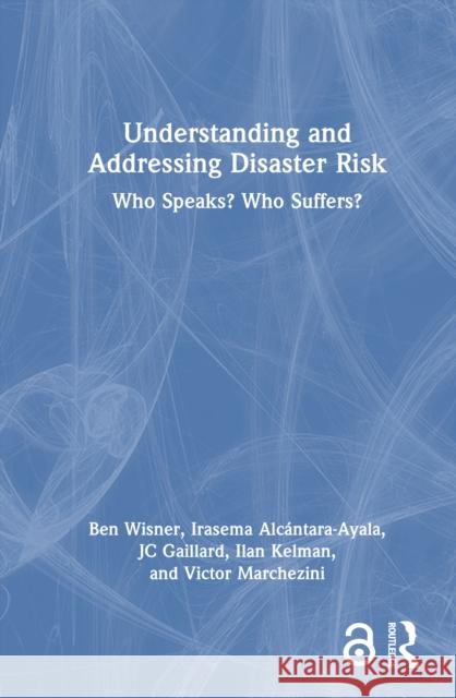 Understanding and Addressing Disaster Risk: Who Speaks? Who Suffers? Ben Wisner Irasema Alc?ntara-Ayala Jc Gaillard 9781032274447 Routledge - książka