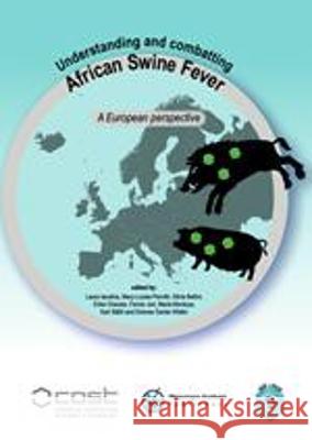 Understanding and combatting African Swine Fever: A European perspective: 2021 Laura Iacolina Mary-Louise Penrith Silvia Bellini 9789086863570 Wageningen Academic Publishers - książka