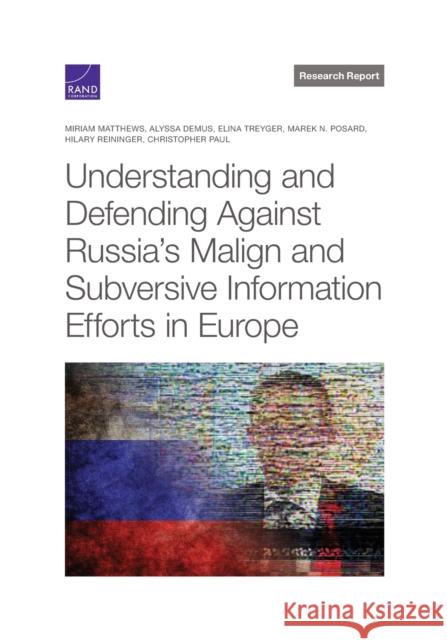 Understanding and Defending Against Russia's Malign and Subversive Information Efforts in Europe Miriam Matthews, Alyssa Demus, Elina Treyger, Marek N Posard, Hilary Reininger 9781977403353 RAND - książka