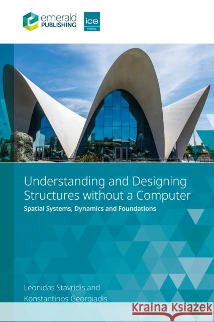 Understanding and Designing Structures Without a Computer: Spatial Structural Systems, Dynamics and Foundations Konstantinos (Arup, UK) Georgiadis 9781836629450 ICE Publishing - książka