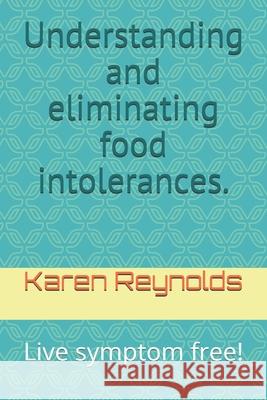 Understanding and eliminating food intolerances.: Live symptom free! Karen Reynolds 9781082760471 Independently Published - książka