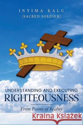 Understanding and Executing Righteousness: From Points of Reality Inyima Kalu 9781971314204 Prime Seven Media - książka