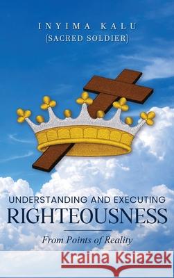 Understanding and Executing Righteousness: From Points of Reality Inyima Kalu 9781971314242 Prime Seven Media - książka