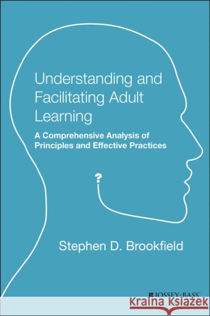 Understanding and Facilitating Adult Learning: A Comprehensive Analysis of Principles and Effective Practices Stephen D. Brookfield 9781555423551 Jossey-Bass - książka