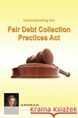 Understanding and following the Fair Debt Collection Practices Act: The Collecting Money Series Dunn, Michelle 9781481964692 Createspace - książka