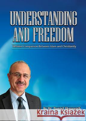 Understanding and Freedom: Detailed Comparison Between Islam and Christianity Daniel Shayesteh 9780975601785 Talesh Books - książka