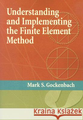 Understanding and Implementing the Finite Element Method Mark S. Gockenbach 9780898716146 SOCIETY FOR INDUSTRIAL & APPLIED MATHEMATICS, - książka