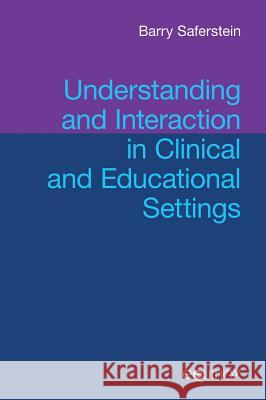 Understanding and Interaction in Clinical and Educational Settings Saferstein, Barry 9781845534363 Equinox Publishing (Indonesia) - książka