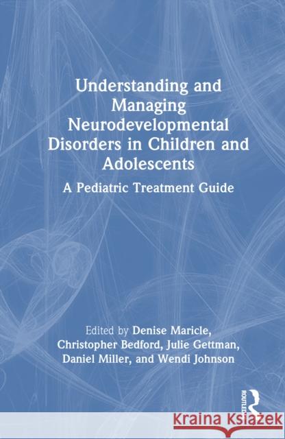 Understanding and Managing Neurodevelopmental Disorders in Children and Adolescents: A Pediatric Treatment Guide Denise Maricle Christopher Bedford Julie Gettman 9781032684475 Routledge - książka