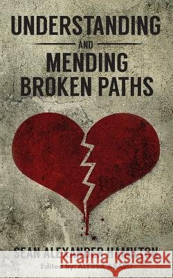 Understanding and Mending Broken Paths Sean Alexander Hamilton 9780692150313 Alexanderhamiltonsinsights - książka