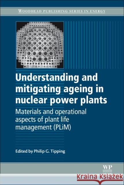 Understanding and Mitigating Ageing in Nuclear Power Plants: Materials and Operational Aspects of Plant Life Management (Plim) Philip G. Tipping Ph. G. Tipping 9780081014905 Woodhead Publishing - książka