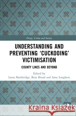 Understanding and Preventing 'Cuckooing' Victimisation: County Lines and Beyond Laura Bainbridge Rose Broad Amy Loughery 9781032766447 Routledge - książka