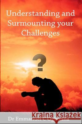 Understanding and Surmounting your Challenges Ogbonna, Emmanuel Chukwuma 9781541340213 Createspace Independent Publishing Platform - książka